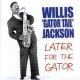 ウィリス“ゲイター・テイル”ジャクソン(ts)  / レイター・フォー・ザ・ゲイター [CD] 