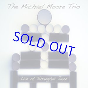画像: ピアノ・トリオ THE MICHAEL MOORE TRIO / Live At Shanghai Jazz (digipackCD) (MIGHTY QUINN) 